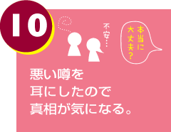 悪い噂を耳にしたので真相が気になる。