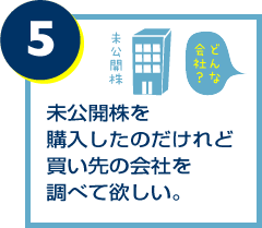 未公開株を購入したのだけれど買い先の会社を調べて欲しい。