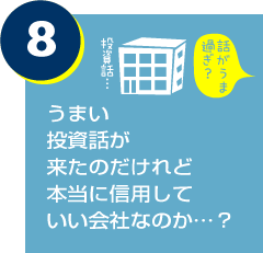 うまい投資話が来たのだけれど本当に信用していい会社なのか…？