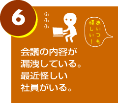 会議の内容が漏洩している。最近怪しい社員がいる。